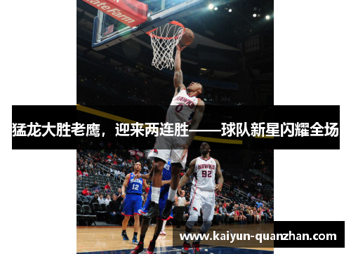 猛龙大胜老鹰，迎来两连胜——球队新星闪耀全场
